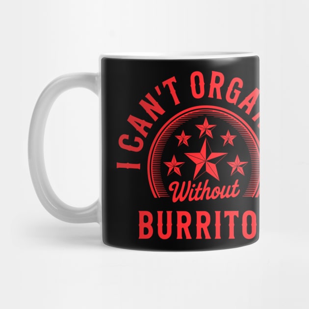 Can’t Organize Without Burritos Funny Quote by belownormal